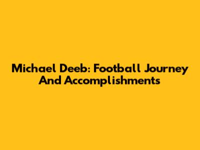 Michael Deeb: Football Journey And Accomplishments