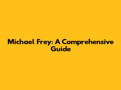 Michael Frey: A Comprehensive Guide