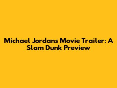 Michael Jordan's Movie Trailer: A Slam Dunk Preview