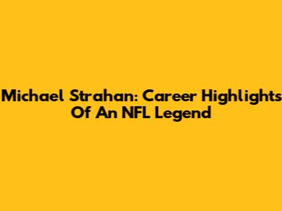 Michael Strahan: Career Highlights Of An NFL Legend