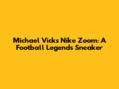 Michael Vick's Nike Zoom: A Football Legend's Sneaker