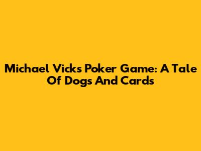 Michael Vick's Poker Game: A Tale Of Dogs And Cards