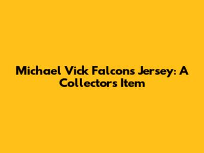 Michael Vick Falcons Jersey: A Collector's Item