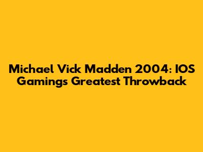 Michael Vick Madden 2004: IOS Gaming's Greatest Throwback
