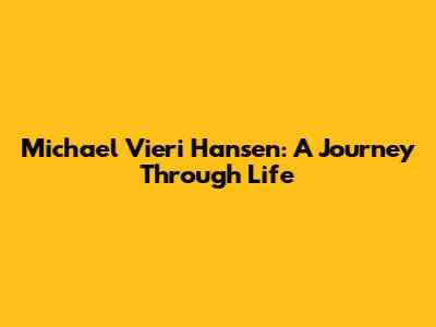 Michael Vieri Hansen: A Journey Through Life