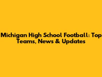 Michigan High School Football: Top Teams, News & Updates