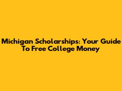 Michigan Scholarships: Your Guide To Free College Money