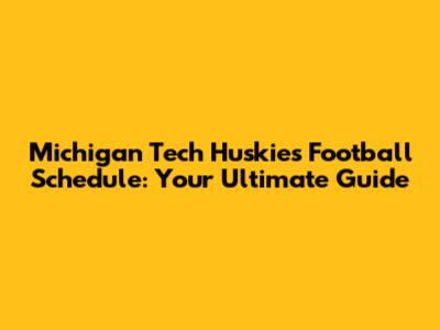 Michigan Tech Huskies Football Schedule: Your Ultimate Guide