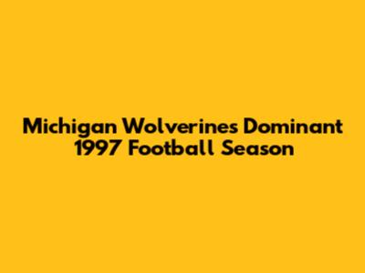 Michigan Wolverines' Dominant 1997 Football Season