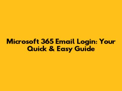 Microsoft 365 Email Login: Your Quick & Easy Guide