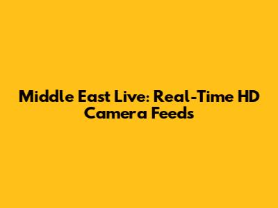 Middle East Live: Real-Time HD Camera Feeds
