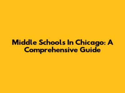 Middle Schools In Chicago: A Comprehensive Guide