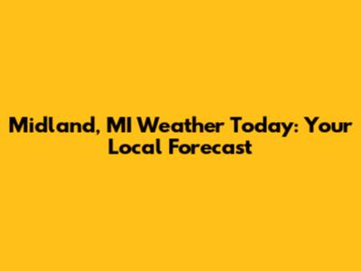 Midland, MI Weather Today: Your Local Forecast