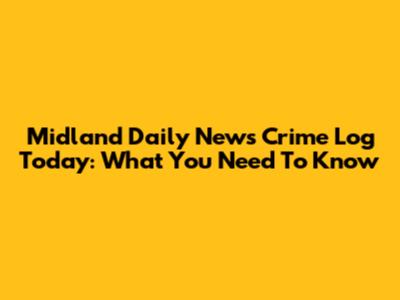 Midland Daily News Crime Log Today: What You Need To Know
