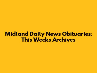 Midland Daily News Obituaries: This Week's Archives