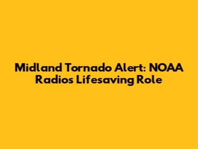 Midland Tornado Alert: NOAA Radio's Lifesaving Role