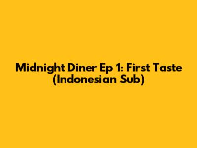Midnight Diner Ep 1: First Taste (Indonesian Sub)