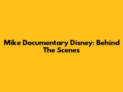 Mike Documentary Disney: Behind The Scenes