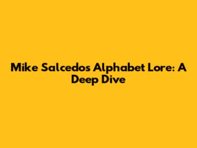 Mike Salcedo's Alphabet Lore: A Deep Dive