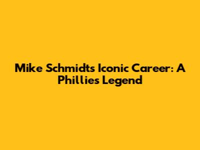 Mike Schmidt's Iconic Career: A Phillies Legend