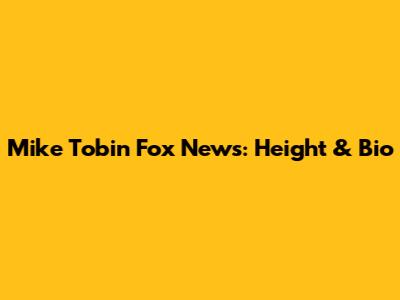 Mike Tobin Fox News: Height & Bio