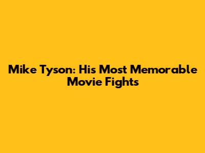 Mike Tyson: His Most Memorable Movie Fights