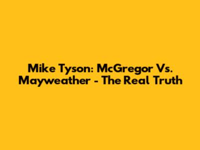 Mike Tyson: McGregor Vs. Mayweather - The Real Truth