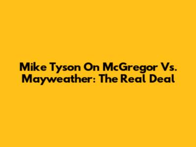 Mike Tyson On McGregor Vs. Mayweather: The Real Deal