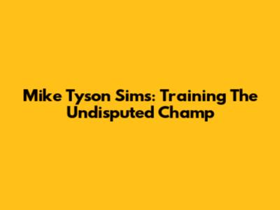 Mike Tyson Sims: Training The Undisputed Champ