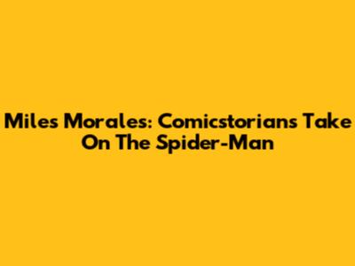 Miles Morales: Comicstorian's Take On The Spider-Man