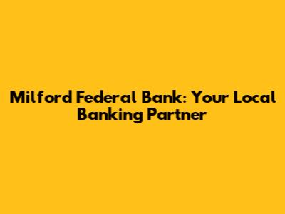 Milford Federal Bank: Your Local Banking Partner