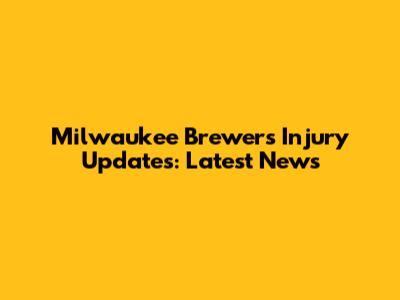 Milwaukee Brewers Injury Updates: Latest News