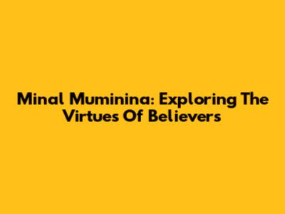 Minal Muminina: Exploring The Virtues Of Believers