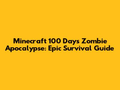 Minecraft 100 Days Zombie Apocalypse: Epic Survival Guide