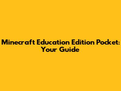 Minecraft Education Edition Pocket: Your Guide
