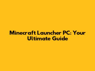 Minecraft Launcher PC: Your Ultimate Guide