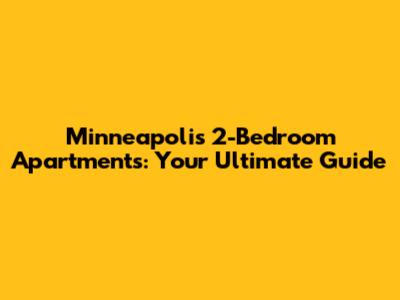 Minneapolis 2-Bedroom Apartments: Your Ultimate Guide