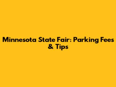 Minnesota State Fair: Parking Fees & Tips