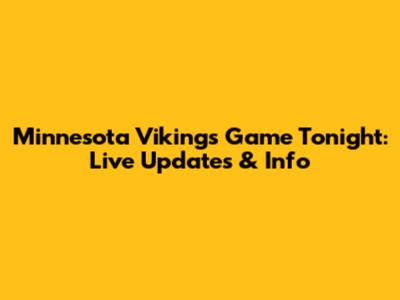 Minnesota Vikings Game Tonight: Live Updates & Info