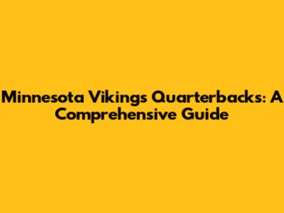 Minnesota Vikings Quarterbacks: A Comprehensive Guide