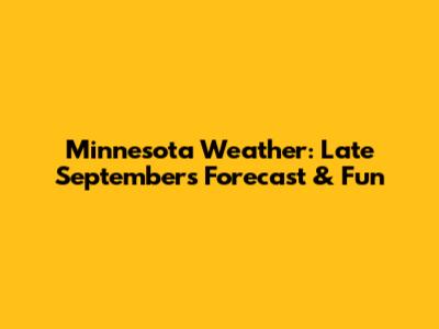 Minnesota Weather: Late September's Forecast & Fun