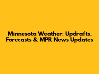 Minnesota Weather: Updrafts, Forecasts & MPR News Updates