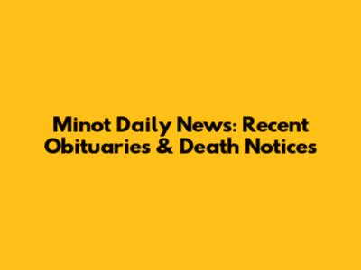 Minot Daily News: Recent Obituaries & Death Notices