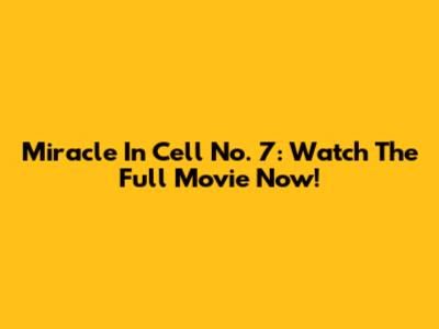 Miracle In Cell No. 7: Watch The Full Movie Now!
