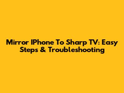 Mirror IPhone To Sharp TV: Easy Steps & Troubleshooting