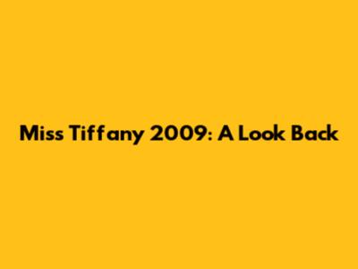 Miss Tiffany 2009: A Look Back