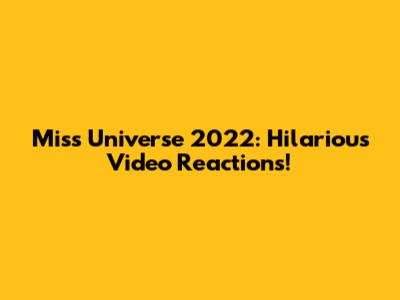 Miss Universe 2022: Hilarious Video Reactions!