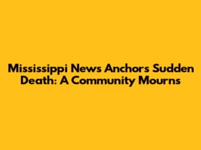 Mississippi News Anchor's Sudden Death: A Community Mourns