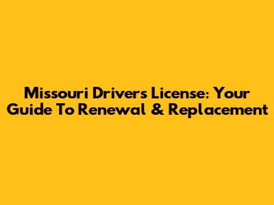 Missouri Driver's License: Your Guide To Renewal & Replacement