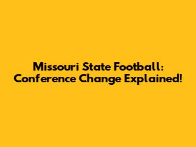 Missouri State Football: Conference Change Explained!